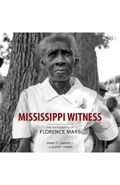 Mississippi Witness: The Photographs of Florence Mars - James T. Campbell
