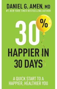 30% Happier in 30 Days: A Quick Start to a Happier, Healthier You - Amen Md Daniel G.