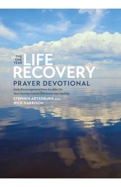 The One Year Life Recovery Prayer Devotional: Daily Encouragement from the Bible for Your Journey Toward Wholeness and Healing - Ed Stephen Arterburn M.
