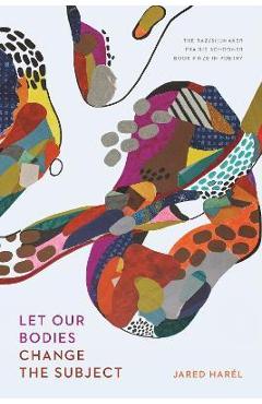 Let Our Bodies Change the Subject - Jared Harél