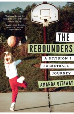 The Rebounders: A Division I Basketball Journey - Amanda Ottaway