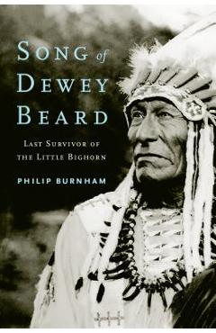 Song of Dewey Beard: Last Survivor of the Little Bighorn - Philip Burnham