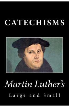 Martin Luther\'s Large & Small Catechisms - Martin Luther