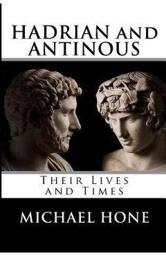 Hadrian and Antinous - Their lives and Times - Michael Boyd Hone