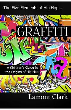 Graffiti: A Children\'s Guide to the Origins of Hip Hop - Lamont Clark