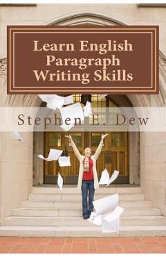 Learn English Paragraph Writing Skills: ESL Paragraph Essentials for International Students - Stephen E. Dew