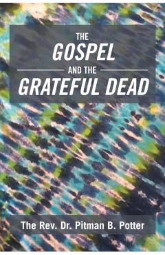 The Gospel and the Grateful Dead - The Rev Dr Pitman B. Potter