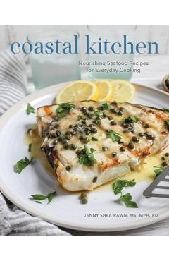Coastal Kitchen: Nourishing Seafood Recipes for Everyday Cooking - Jenny Shea Rawn