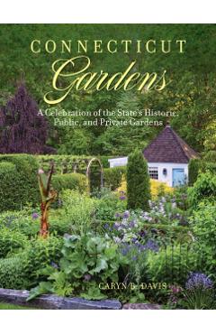 Connecticut Gardens: A Celebration of the State's Historic, Public, and Private Gardens - Caryn B. Davis