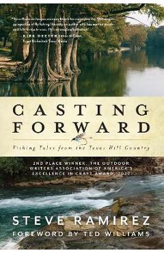 Casting Forward: Fishing Tales from the Texas Hill Country - Steve Ramirez