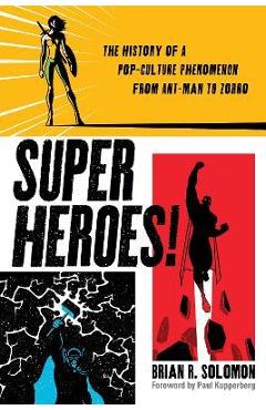Superheroes!: The History of a Pop-Culture Phenomenon from Ant-Man to Zorro - Brian Solomon