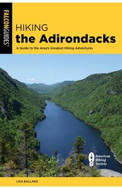 Hiking the Adirondacks: A Guide to the Area\'s Greatest Hiking Adventures - Lisa Ballard