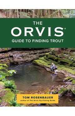 The Orvis Guide to Finding Trout: Learn to Discover Trout in Streams and Other Moving Waters - Tom Rosenbauer