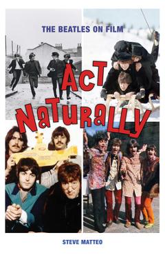 ACT Naturally: The Beatles on Film - Steve Matteo