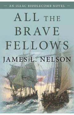 All the Brave Fellows: An Isaac Biddlecomb Novel - James L. Nelson
