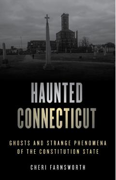 Haunted Connecticut: Ghosts and Strange Phenomena of the Constitution State - Cheri Farnsworth