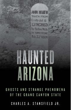 Haunted Arizona: Ghosts and Strange Phenomena of the Grand Canyon State, Second Edition