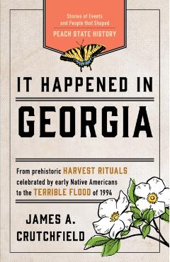 It Happened in Georgia: Stories of Events and People That Shaped Peach State History - James A. Crutchfield