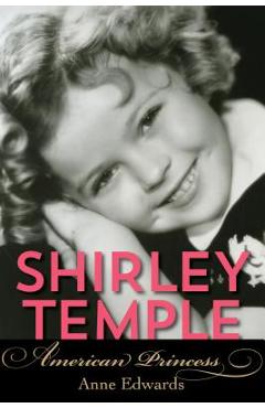 Shirley Temple: American Princess - Anne Edwards