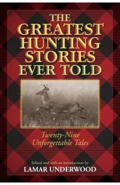 The Greatest Hunting Stories Ever Told: Twenty-Nine Unforgettable Tales - Lamar Underwood