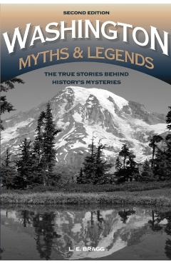 Washington Myths and Legends: The True Stories behind History's Mysteries, 2nd Edition - Lynn Bragg