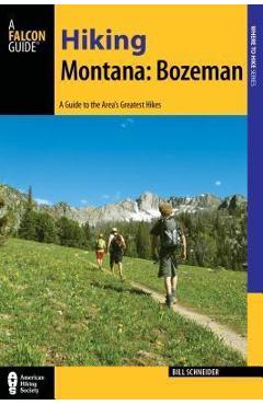 Hiking Montana: Bozeman: A Guide to 30 Great Hikes Close to Town - Bill Schneider