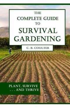 The complete guide to survival gardening: the emergence of a new world agriculture - christopher coulter