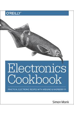 Electronics Cookbook: Practical Electronic Recipes with Arduino and Raspberry Pi - Simon Monk