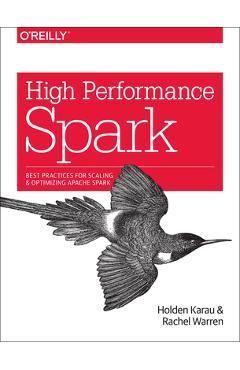 High Performance Spark: Best Practices for Scaling and Optimizing Apache Spark - Holden Karau
