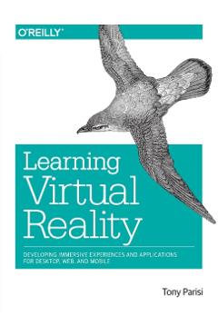 Learning Virtual Reality: Developing Immersive Experiences and Applications for Desktop, Web, and Mobile - Tony Parisi