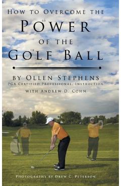 How to Overcome the Power of the Golf Ball: Approach with Perfection: Learn How to Play Your Best Golf with the Least Amount of Effort, the Lowest Inv - Ollen Stephens