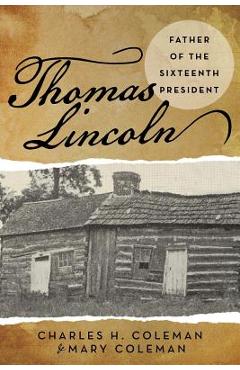 Thomas Lincoln: Father of the Sixteenth President - Charles H. Coleman