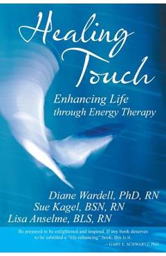 Healing Touch: Enhancing Life Through Energy Therapy - Diane Wardell Rn Phd