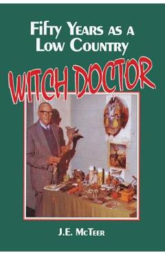 Fifty Years as a Low Country Witch Doctor - J. E. Mcteer