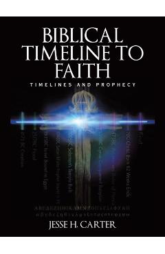 Biblical Timeline to Faith: Timelines and Prophecy - Jesse H. Carter