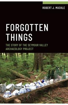Forgotten things: the story of the seymour valley archaeology project - robert j. muckle