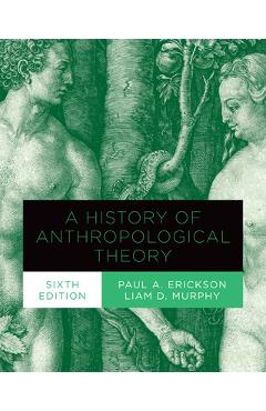 A History of Anthropological Theory, Sixth Edition - Paul A. Erickson