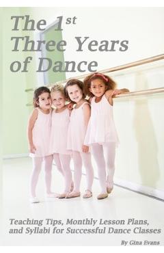 The 1st Three Years of Dance: Teaching Tips, Monthly Lesson Plans, and Syllabi for Successful Dance Classes - Noelle Jones