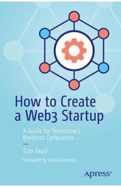 How to Create a Web3 Startup: A Guide for Tomorrow\'s Breakout Companies - Tom Taulli