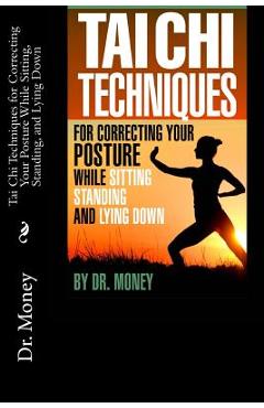 Tai Chi Techniques For Correcting Your Posture While Sitting, Standing, and Lying Down - Money