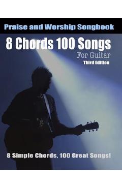 8 Chords 100 Songs Worship Guitar Songbook: 8 Simple Chords, 100 Great Songs - Third Edition - Eric Michael Roberts