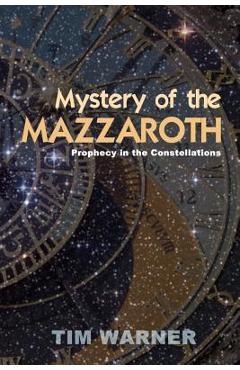 Mystery of the Mazzaroth: Prophecy in the Constellations - Tim Warner