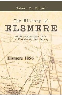 The History of Elsmere: African American Life in Glassboro, New Jersey - Robert P. Tucker