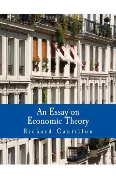 An Essay on Economic Theory (Large Print Edition): An English translation of the author\'s Essai sur la Nature du Commerce en Général - Chantal Saucier