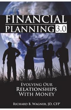 Financial Planning 3.0: Evolving Our Relationships with Money - Richard B. Wagner Jd Cfp(r)