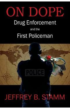 On Dope: Drug Enforcement and The First Policeman - Jeffrey B. Stamm