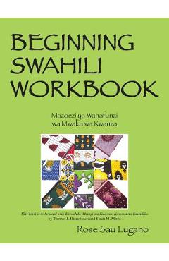 Beginning Swahili Workbook: Mazoezi YA Wanafunzi Wa Mwaka Wa Kwanza - Rose Sau Lugano