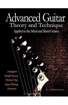 Advanced Guitar Theory and Technique Applied to the Metal and Shred Genres - L. Herman