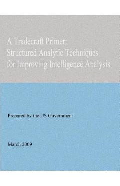 A Tradecraft Primer: Structured Analytic Techniques for Improving Intelligence Analysis - United States Government