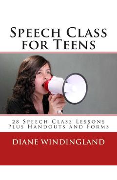 Speech Class for Teens: 28 Speech Class Lessons Plus Handouts and Forms - Diane Windingland